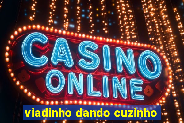 viadinho dando cuzinho